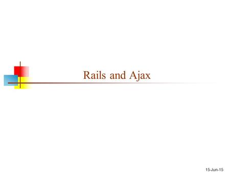 15-Jun-15 Rails and Ajax. HTML Forms The... tag encloses form elements (and usually includes other HTML as well) The arguments to form tell what to do.