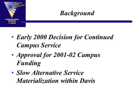 Background Early 2000 Decision for Continued Campus Service Approval for 2001-02 Campus Funding Slow Alternative Service Materialization within Davis.