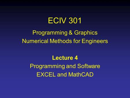 ECIV 301 Programming & Graphics Numerical Methods for Engineers Lecture 4 Programming and Software EXCEL and MathCAD.