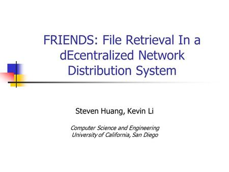 FRIENDS: File Retrieval In a dEcentralized Network Distribution System Steven Huang, Kevin Li Computer Science and Engineering University of California,