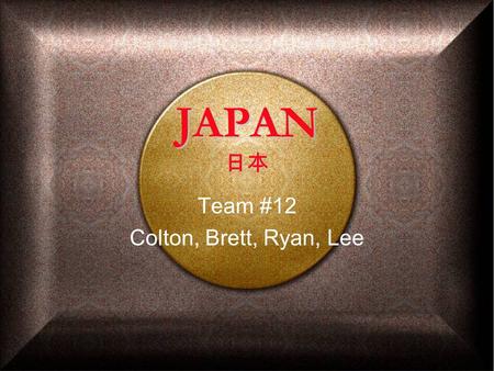 JAPAN Team #12 Colton, Brett, Ryan, Lee 日本. OUTLINE Background Current Economic Situation International Aspects Special Problems The Future…