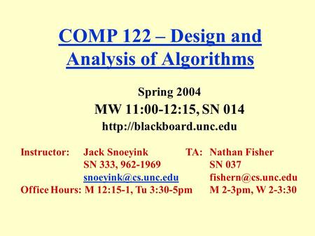 COMP 122 – Design and Analysis of Algorithms Spring 2004 MW 11:00-12:15, SN 014  Instructor:Jack Snoeyink TA: Nathan Fisher SN.