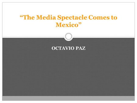 “The Media Spectacle Comes to Mexico” OCTAVIO PAZ.