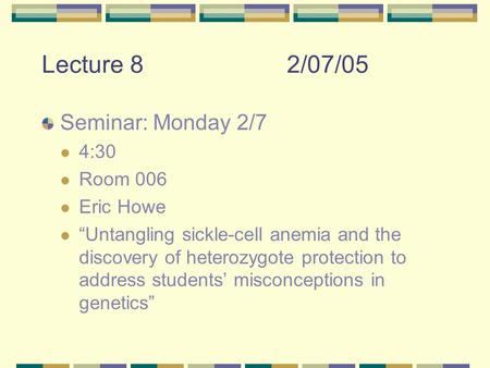 Lecture 82/07/05 Seminar: Monday 2/7 4:30 Room 006 Eric Howe “Untangling sickle-cell anemia and the discovery of heterozygote protection to address students’