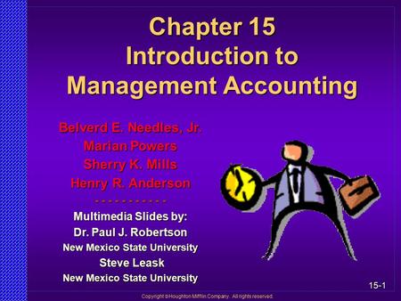 15-1 Copyright  Houghton Mifflin Company. All rights reserved. Chapter 15 Introduction to Management Accounting Belverd E. Needles, Jr. Marian Powers.