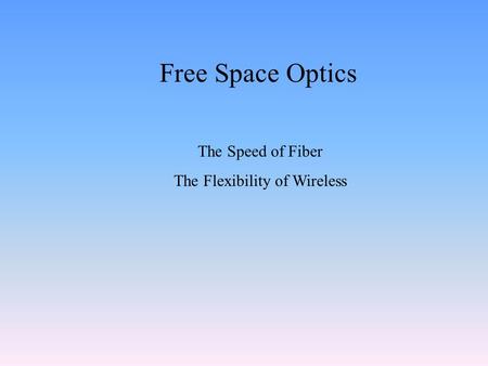 Free Space Optics The Speed of Fiber The Flexibility of Wireless.