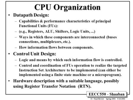 EECC550 - Shaaban #1 Final Review Spring 2001 5-16-2001 CPU Organization Datapath Design: –Capabilities & performance characteristics of principal Functional.