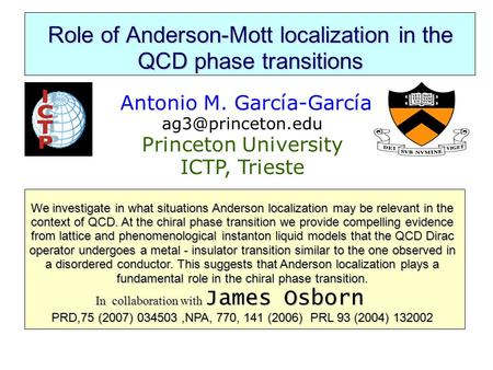 Role of Anderson-Mott localization in the QCD phase transitions Antonio M. García-García Princeton University ICTP, Trieste We investigate.