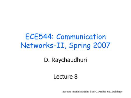 ECE544: Communication Networks-II, Spring 2007 D. Raychaudhuri Lecture 8 Includes tutorial materials from C. Perkins & D. Reininger.