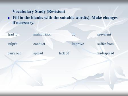 Vocabulary Study (Revision) Fill in the blanks with the suitable word(s). Make changes if necessary. Fill in the blanks with the suitable word(s). Make.