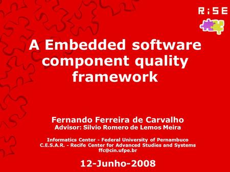 A Embedded software component quality framework Fernando Ferreira de Carvalho Advisor: Silvio Romero de Lemos Meira Informatics Center - Federal University.