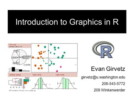 Evan Girvetz 206-543-5772 209 Winkenwerder Introduction to Graphics in R © R Foundation, from