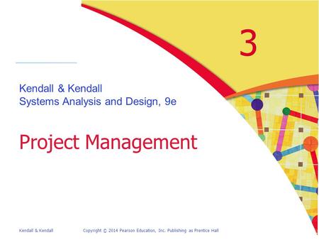 3 Project Management Kendall & Kendall Systems Analysis and Design, 9e