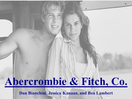 Abercrombie & Fitch, Co. Dan Bianchini, Jessica Kanaan, and Ben Lambert.