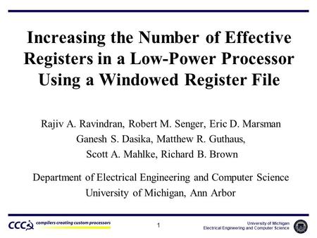 University of Michigan Electrical Engineering and Computer Science 1 Increasing the Number of Effective Registers in a Low-Power Processor Using a Windowed.