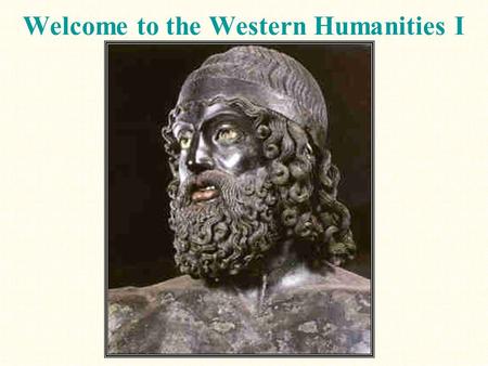 Welcome to the Western Humanities I. Let’s begin with a pop quiz-- Why are you here? A. You want to graduate B. Add strings to your butterfly net C. Communicate.
