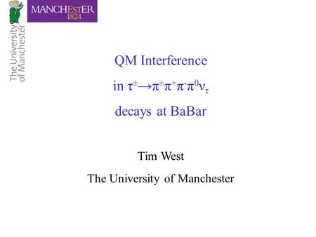 QM Interference in τ ± →π ± π + π - π 0 ν τ decays at BaBar Tim West The University of Manchester.
