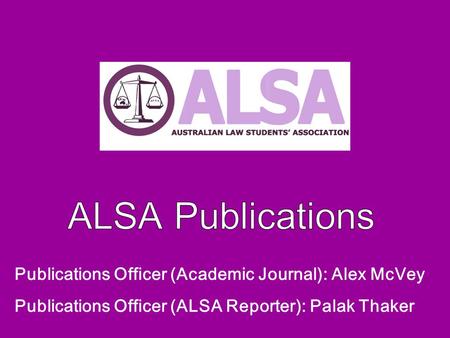Publications Officer (Academic Journal): Alex McVey Publications Officer (ALSA Reporter): Palak Thaker.