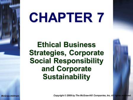 1-1 CHAPTER 7 Ethical Business Strategies, Corporate Social Responsibility and Corporate Sustainability McGraw-Hill/Irwin Copyright © 2009 by The McGraw-Hill.