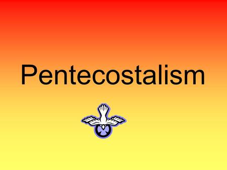 Pentecostalism. Early History of Pentecostalism ● Acts 2:1-4 - Pentecost – Glossolalia ● Evidence of “Baptism in the Holy Spirit” – “Second Blessing”