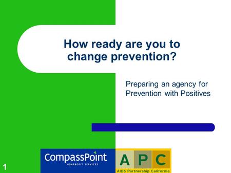1 How ready are you to change prevention? Preparing an agency for Prevention with Positives.