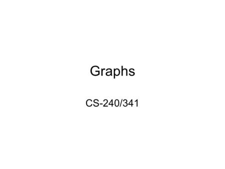 Graphs CS-240/341. Uses for Graphs computer networks and routing airline flights geographic maps course prerequisite structures tasks for completing a.