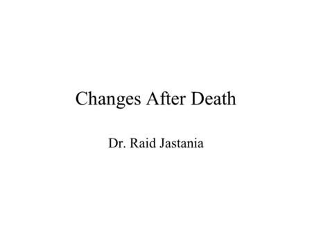 Changes After Death Dr. Raid Jastania.