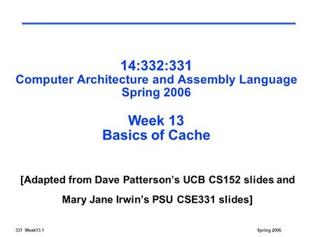 331 Week13.1Spring 2006 14:332:331 Computer Architecture and Assembly Language Spring 2006 Week 13 Basics of Cache [Adapted from Dave Patterson’s UCB CS152.