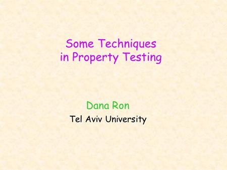 Some Techniques in Property Testing Dana Ron Tel Aviv University.