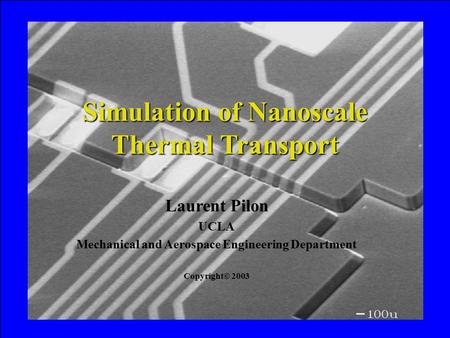 Simulation of Nanoscale Thermal Transport Laurent Pilon UCLA Mechanical and Aerospace Engineering Department Copyright© 2003.