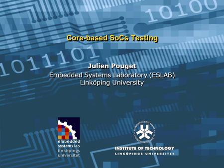Core-based SoCs Testing Julien Pouget Embedded Systems Laboratory (ESLAB) Linköping University Julien Pouget Embedded Systems Laboratory (ESLAB) Linköping.