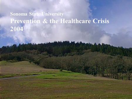 Sonoma State University Prevention & the Healthcare Crisis 2004.