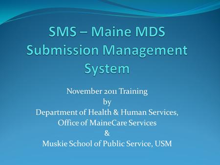 November 2011 Training by Department of Health & Human Services, Office of MaineCare Services & Muskie School of Public Service, USM.