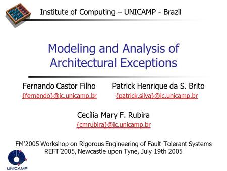 Institute of Computing – UNICAMP - Brazil Modeling and Analysis of Architectural Exceptions Fernando Castor Filho Patrick Henrique da S. Brito