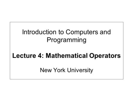 Introduction to Computers and Programming Lecture 4: Mathematical Operators New York University.