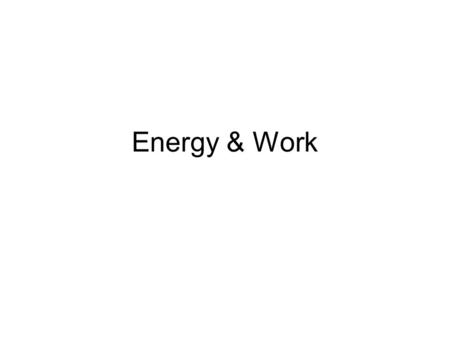 Energy & Work. Energy What is energy? The capacity to do work What is Work? The transfer of energy from one physical system to another Bottom line: it.
