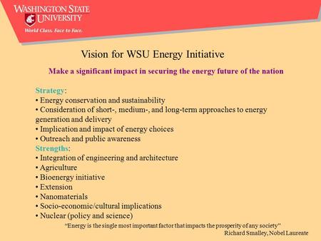 Vision for WSU Energy Initiative “Energy is the single most important factor that impacts the prosperity of any society” Richard Smalley, Nobel Laureate.
