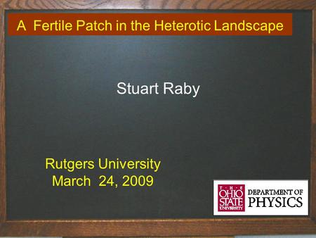 Title of talk1 A Fertile Patch in the Heterotic Landscape Stuart Raby Rutgers University March 24, 2009.