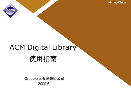IGroup China ACM Digital Library 使用指南 iGroup 亚太资讯集团公司 2009.6.