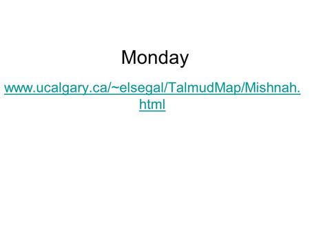 Monday www.ucalgary.ca/~elsegal/TalmudMap/Mishnah. html.
