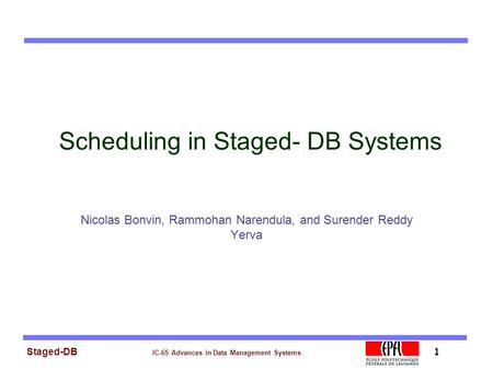 Staged-DB IC-65 Advances in Data Management Systems 1 Scheduling in Staged- DB Systems Nicolas Bonvin, Rammohan Narendula, and Surender Reddy Yerva.