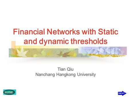 Financial Networks with Static and dynamic thresholds Tian Qiu Nanchang Hangkong University.