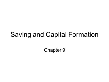 Saving and Capital Formation Chapter 9. Saving & Wealth Saving : flow Wealth: stock.