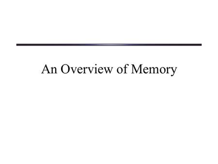 An Overview of Memory. Overview of Memory What is memory?