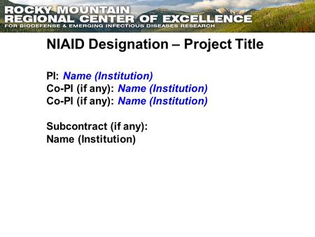 NIAID Designation – Project Title PI: Name (Institution) Co-PI (if any): Name (Institution) Subcontract (if any): Name (Institution)