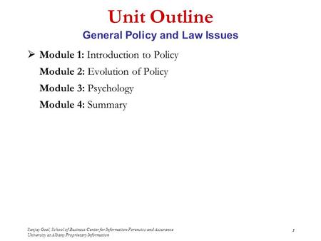 Sanjay Goel, School of Business/Center for Information Forensics and Assurance University at Albany Proprietary Information 1 Unit Outline General Policy.