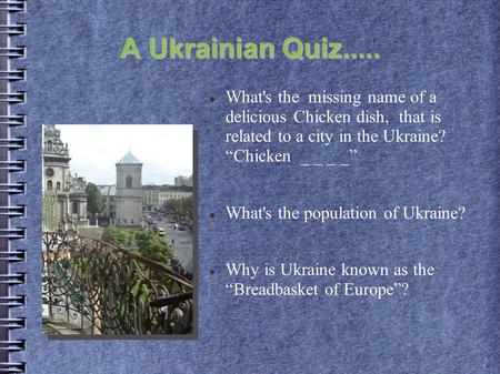 What's the missing name of a delicious Chicken dish, that is related to a city in the Ukraine? “Chicken _ _ _ _” What's the population of Ukraine? Why.
