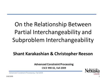 Advanced Constraint Processing, Fall 2009 On the Relationship Between Partial Interchangeability and Subproblem Interchangeability Shant Karakashian &