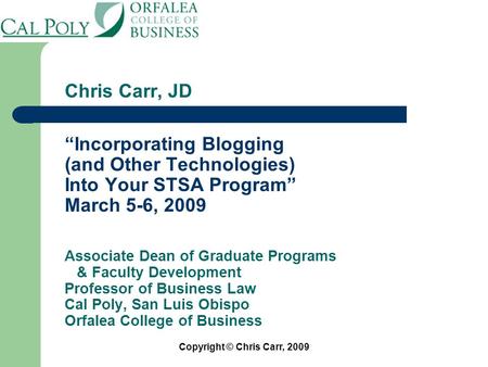 Chris Carr, JD “Incorporating Blogging (and Other Technologies) Into Your STSA Program” March 5-6, 2009 Associate Dean of Graduate Programs & Faculty Development.