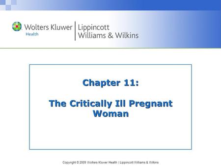 Copyright © 2009 Wolters Kluwer Health | Lippincott Williams & Wilkins Chapter 11: The Critically Ill Pregnant Woman.